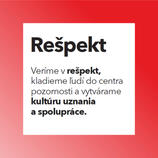 Rešpekt. Veríme v rešpekt, kladieme ľudí do centra pozornosti a vytvárame kultúru uznania a􀁢spolupráce.