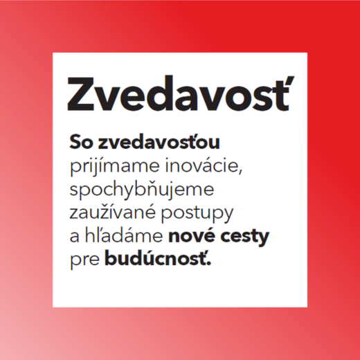 Zvedavosť. So zvedavosťou prijímame inovácie, spochybňujeme zaužívané postupy a hľadáme nové cesty pre budúcnosť.